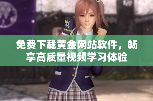 免费下载黄金网站软件，畅享高质量视频学习体验