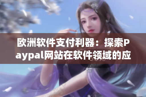 欧洲软件支付利器：探索Paypal网站在软件领域的应用
