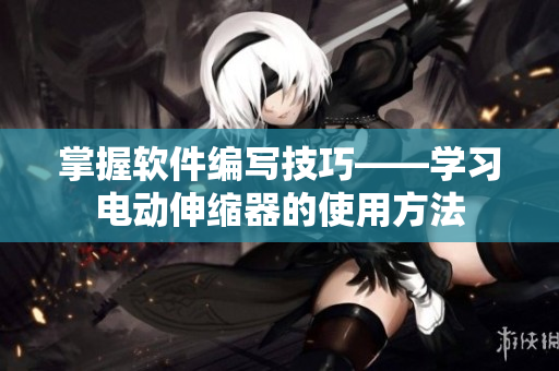 掌握软件编写技巧——学习电动伸缩器的使用方法