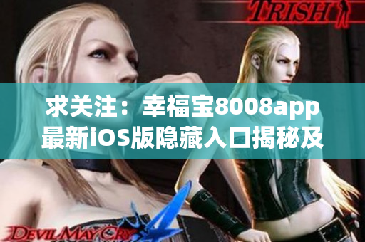 求关注：幸福宝8008app最新iOS版隐藏入口揭秘及使用攻略