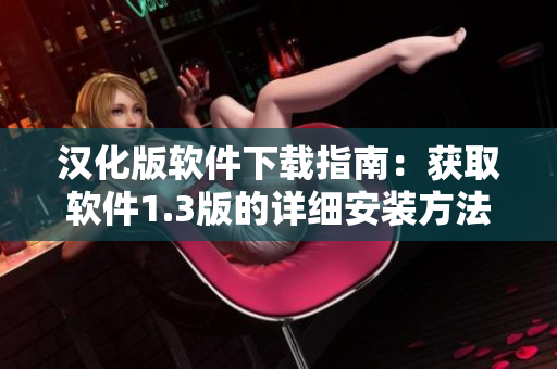 汉化版软件下载指南：获取软件1.3版的详细安装方法