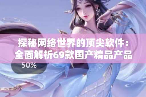探秘网络世界的顶尖软件：全面解析69款国产精品产品