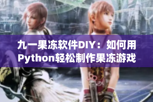 九一果冻软件DIY：如何用Python轻松制作果冻游戏？
