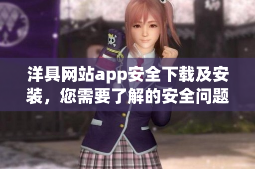 洋具网站app安全下载及安装，您需要了解的安全问题