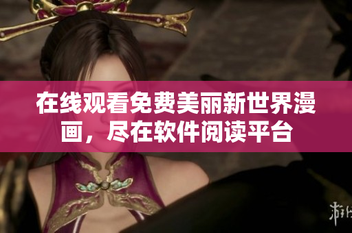 在线观看免费美丽新世界漫画，尽在软件阅读平台