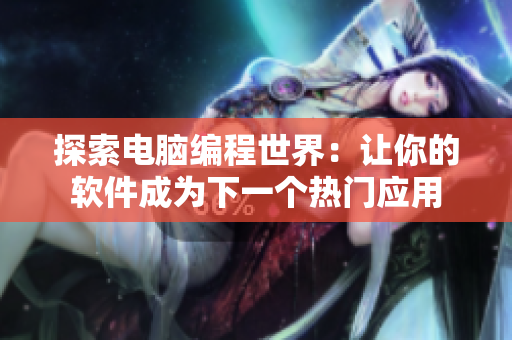 探索电脑编程世界：让你的软件成为下一个热门应用