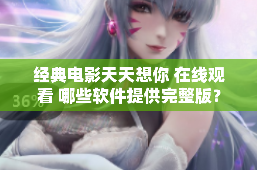 经典电影天天想你 在线观看 哪些软件提供完整版？