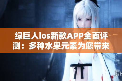 绿巨人ios新款APP全面评测：多种水果元素为您带来无限体验