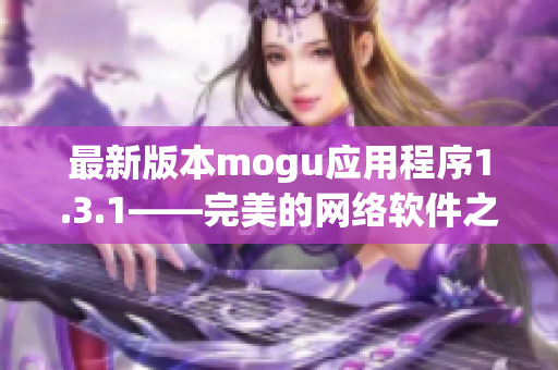 最新版本mogu应用程序1.3.1——完美的网络软件之选