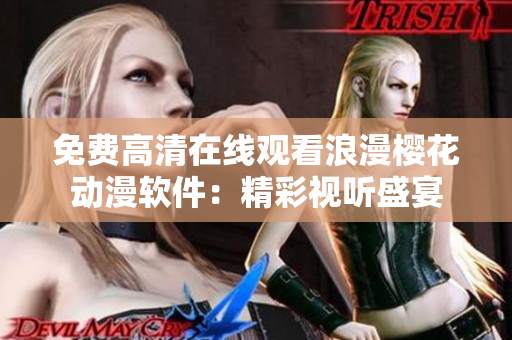 免费高清在线观看浪漫樱花动漫软件：精彩视听盛宴