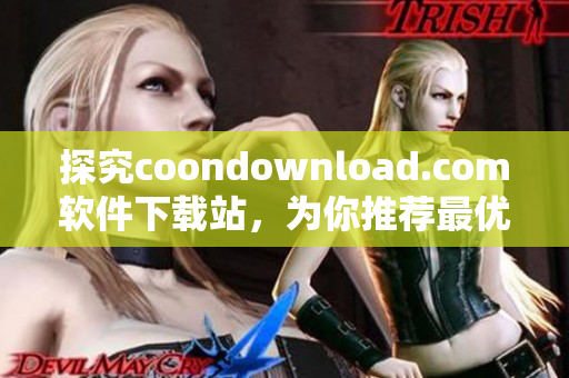 探究coondownload.com软件下载站，为你推荐最优质的软件资源