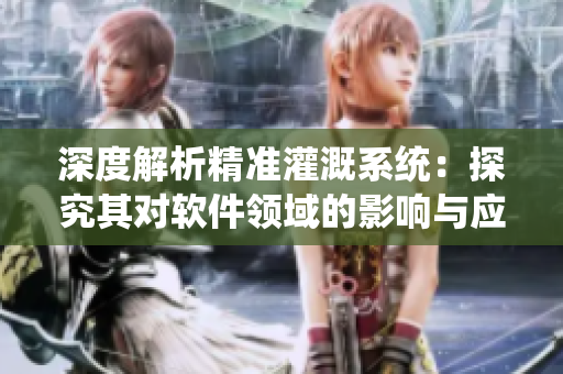 深度解析精准灌溉系统：探究其对软件领域的影响与应用价值