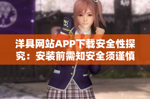 洋具网站APP下载安全性探究：安装前需知安全须谨慎