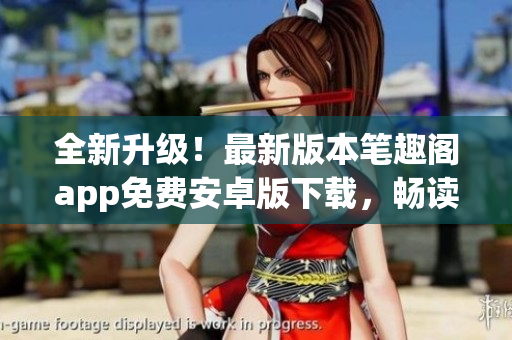 全新升级！最新版本笔趣阁app免费安卓版下载，畅读海量小说精品！