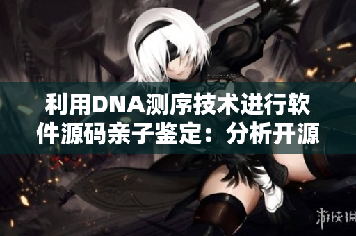 利用DNA测序技术进行软件源码亲子鉴定：分析开源项目的血缘关系