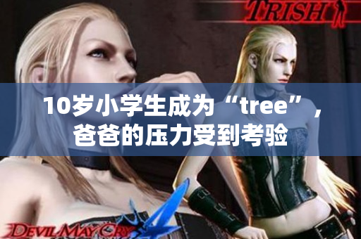 10岁小学生成为“tree”，爸爸的压力受到考验