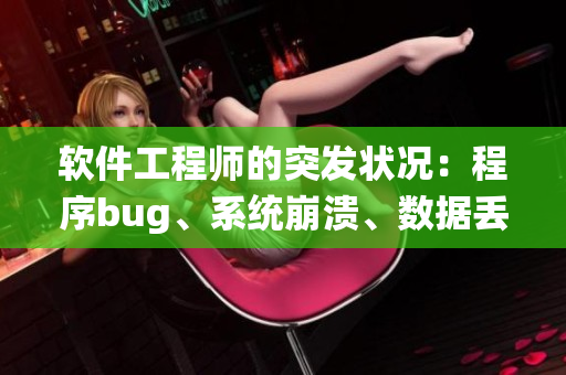 软件工程师的突发状况：程序bug、系统崩溃、数据丢失等维修难题