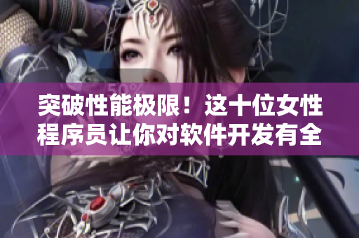 突破性能极限！这十位女性程序员让你对软件开发有全新的认识！