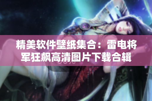 精美软件壁纸集合：雷电将军狂飙高清图片下载合辑