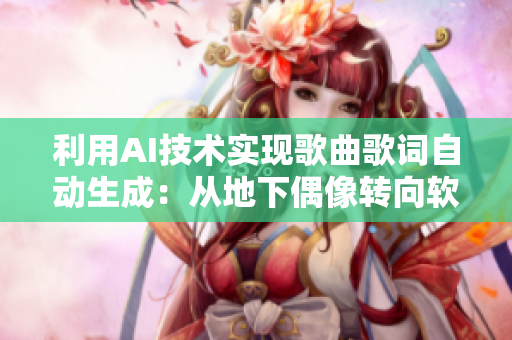 利用AI技术实现歌曲歌词自动生成：从地下偶像转向软件技术的应用