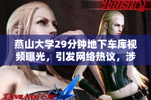 燕山大学29分钟地下车库视频曝光，引发网络热议，涉及软件技术
