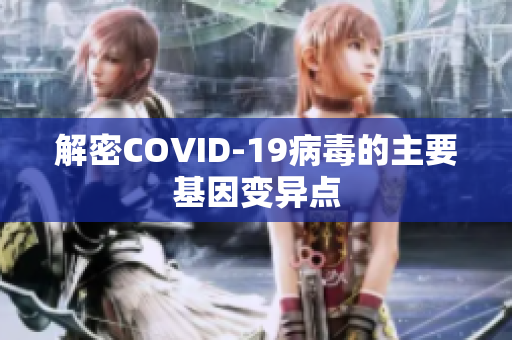 解密COVID-19病毒的主要基因变异点