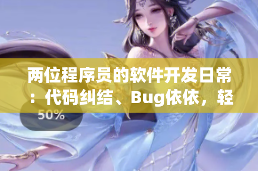 两位程序员的软件开发日常：代码纠结、Bug依依，轻松幽默！