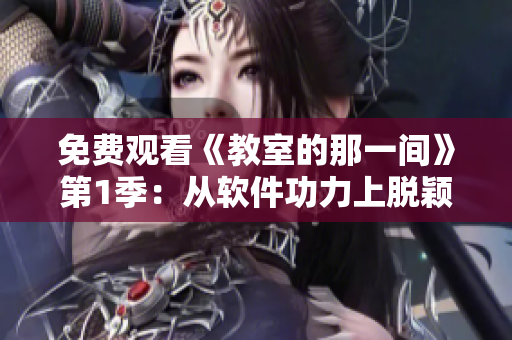 免费观看《教室的那一间》第1季：从软件功力上脱颖而出