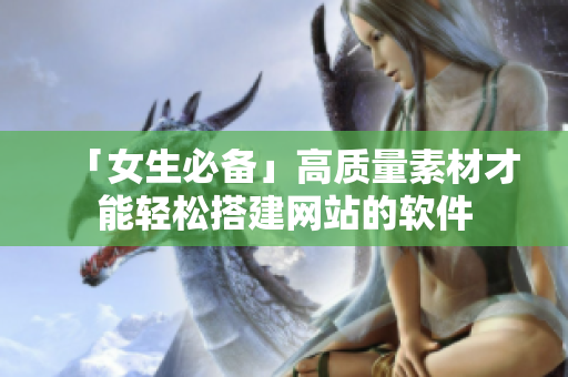 「女生必备」高质量素材才能轻松搭建网站的软件