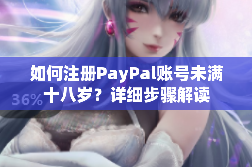 如何注册PayPal账号未满十八岁？详细步骤解读