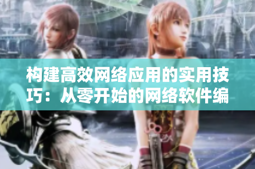 构建高效网络应用的实用技巧：从零开始的网络软件编写指南