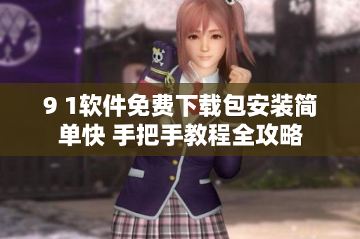 9 1软件免费下载包安装简单快 手把手教程全攻略