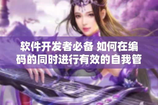 软件开发者必备 如何在编码的同时进行有效的自我管理及保养