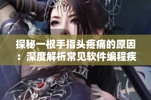 探秘一根手指头疼痛的原因：深度解析常见软件编程疾病