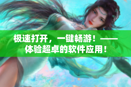 极速打开，一键畅游！——体验超卓的软件应用！