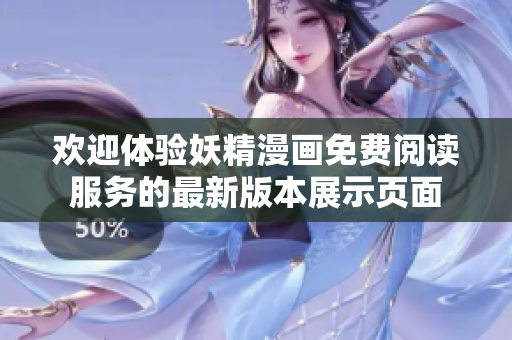 欢迎体验妖精漫画免费阅读服务的最新版本展示页面