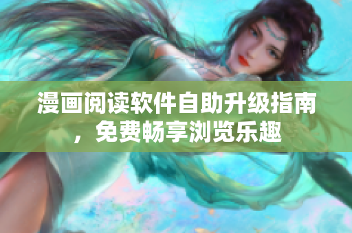 漫画阅读软件自助升级指南，免费畅享浏览乐趣