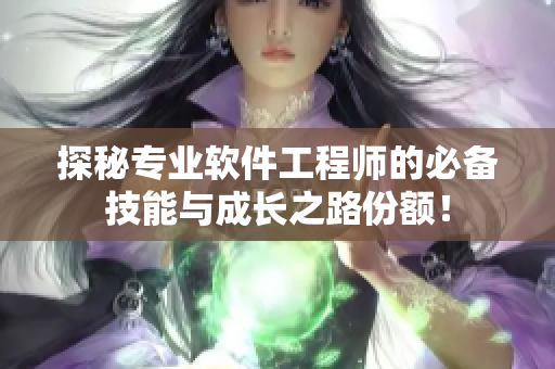 探秘专业软件工程师的必备技能与成长之路份额！