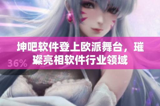 坤吧软件登上欧派舞台，璀璨亮相软件行业领域