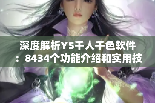 深度解析YS千人千色软件：8434个功能介绍和实用技巧
