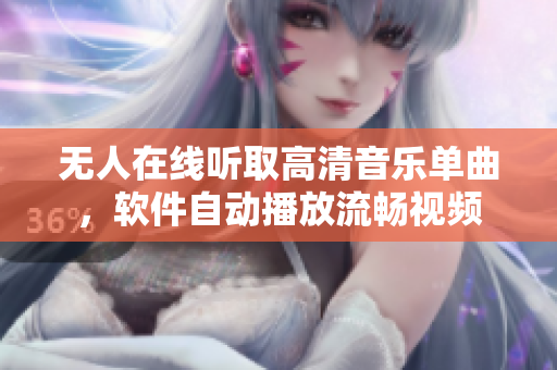 无人在线听取高清音乐单曲，软件自动播放流畅视频