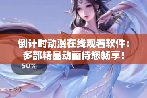 倒计时动漫在线观看软件：多部精品动画待您畅享！
