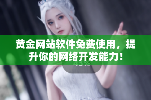 黄金网站软件免费使用，提升你的网络开发能力！
