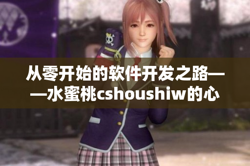 从零开始的软件开发之路——水蜜桃cshoushiw的心路历程