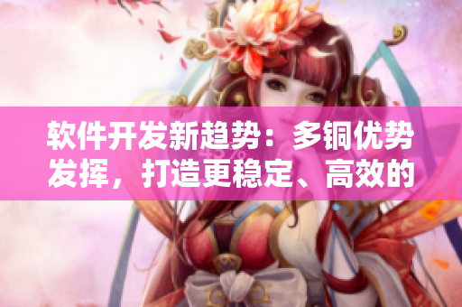 软件开发新趋势：多铜优势发挥，打造更稳定、高效的应用程序