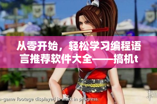 从零开始，轻松学习编程语言推荐软件大全——搞机time
