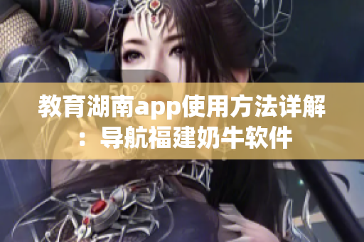 教育湖南app使用方法详解：导航福建奶牛软件