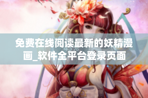 免费在线阅读最新的妖精漫画_软件全平台登录页面