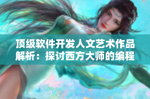 顶级软件开发人文艺术作品解析：探讨西方大师的编程艺术