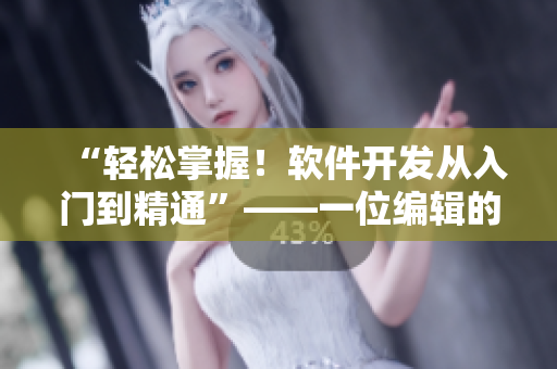 “轻松掌握！软件开发从入门到精通”——一位编辑的经验总结
